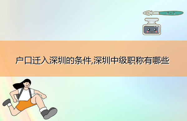 户口迁入深圳的条件,深圳中级职称有哪些 户口迁入深圳的条件,深圳中级职称有哪些