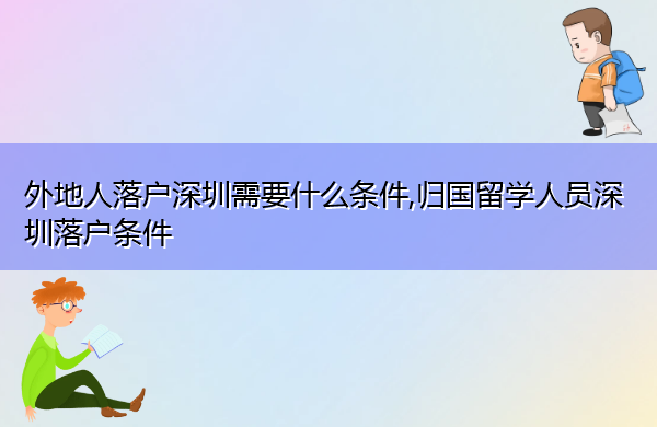 外地人落户深圳需要什么条件,归国留学人员深圳落户条件 外地人落户深圳需要什么条件,归国留学人员深圳落户条件