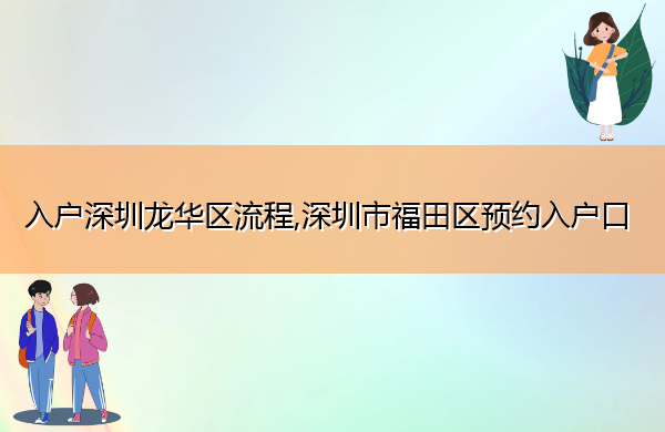 入户深圳龙华区流程,深圳市福田区预约入户口 入户深圳龙华区流程,深圳市福田区预约入户口
