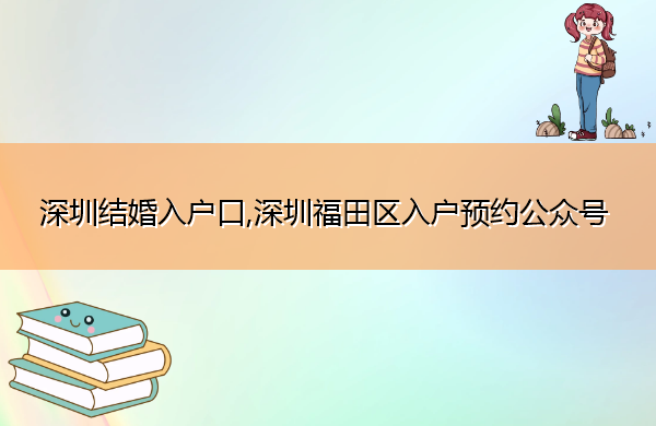 深圳结婚入户口,深圳福田区入户预约公众号 深圳结婚入户口,深圳福田区入户预约公众号