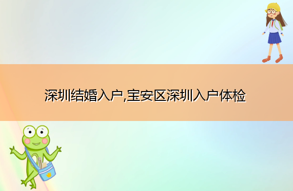 深圳结婚入户,宝安区深圳入户体检