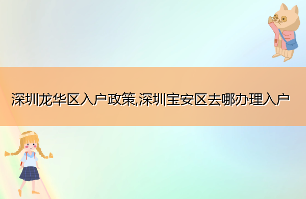 深圳龙华区入户政策,深圳宝安区去哪办理入户