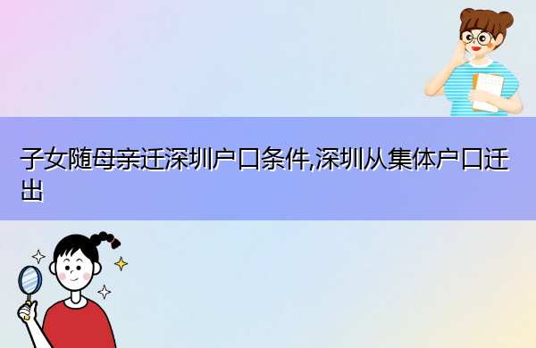 子女随母亲迁深圳户口条件,深圳从集体户口迁出 子女随母亲迁深圳户口条件,深圳从集体户口迁出