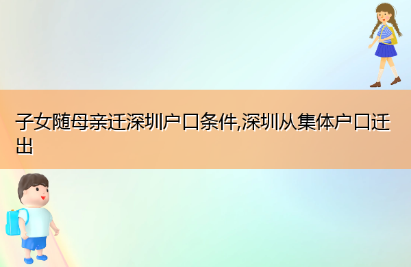 子女随母亲迁深圳户口条件,深圳从集体户口迁出 子女随母亲迁深圳户口条件,深圳从集体户口迁出
