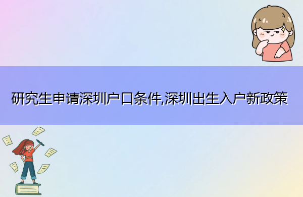 研究生申请深圳户口条件,深圳出生入户新政策 研究生申请深圳户口条件,深圳出生入户新政策