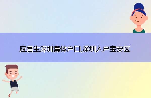 应届生深圳集体户口,深圳入户宝安区 应届生深圳集体户口,深圳入户宝安区