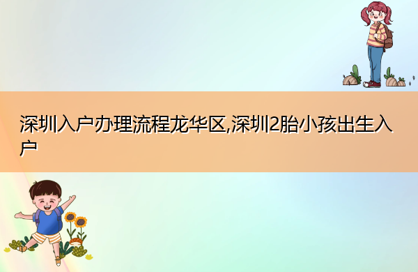 深圳入户办理流程龙华区,深圳2胎小孩出生入户
