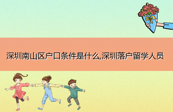 深圳南山区户口条件是什么,深圳落户留学人员