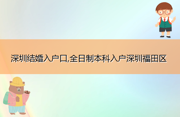 深圳结婚入户口,全日制本科入户深圳福田区 深圳结婚入户口,全日制本科入户深圳福田区