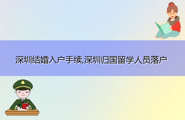 深圳结婚入户手续,深圳归国留学人员落户