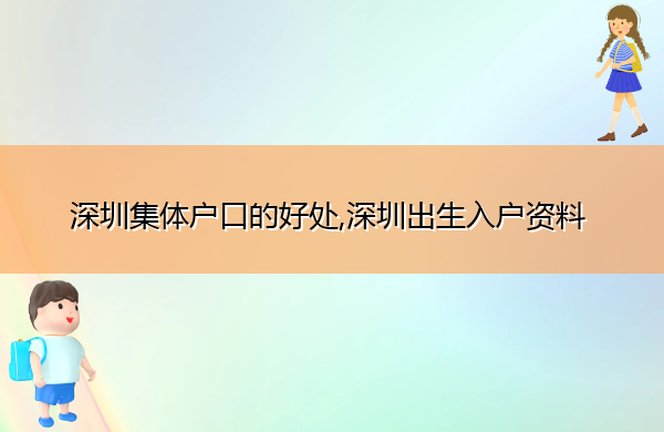 深圳集体户口的好处,深圳出生入户资料 深圳集体户口的好处,深圳出生入户资料