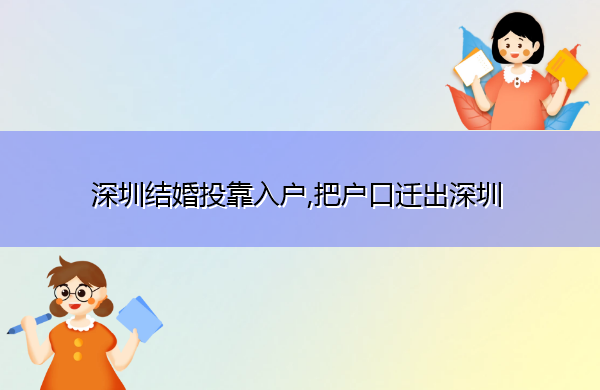 深圳结婚投靠入户,把户口迁出深圳 深圳结婚投靠入户,把户口迁出深圳