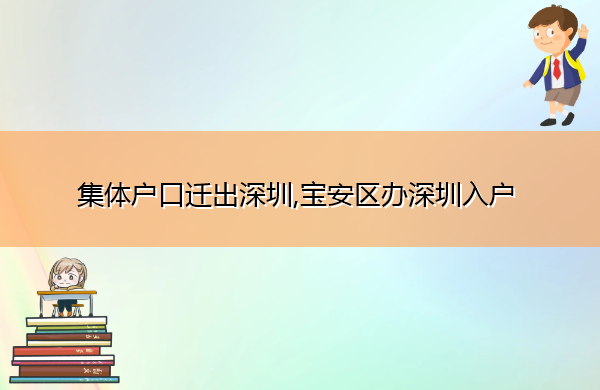 集体户口迁出深圳,宝安区办深圳入户 集体户口迁出深圳,宝安区办深圳入户