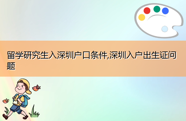 留学研究生入深圳户口条件,深圳入户出生证问题 留学研究生入深圳户口条件,深圳入户出生证问题