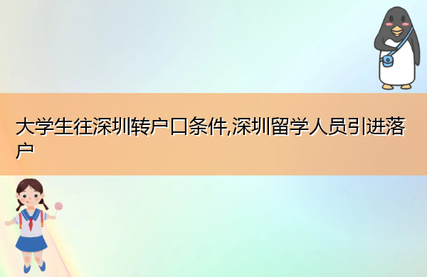 大学生往深圳转户口条件,深圳留学人员引进落户 大学生往深圳转户口条件,深圳留学人员引进落户