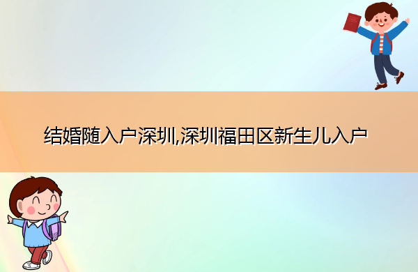 结婚随入户深圳,深圳福田区新生儿入户 结婚随入户深圳,深圳福田区新生儿入户