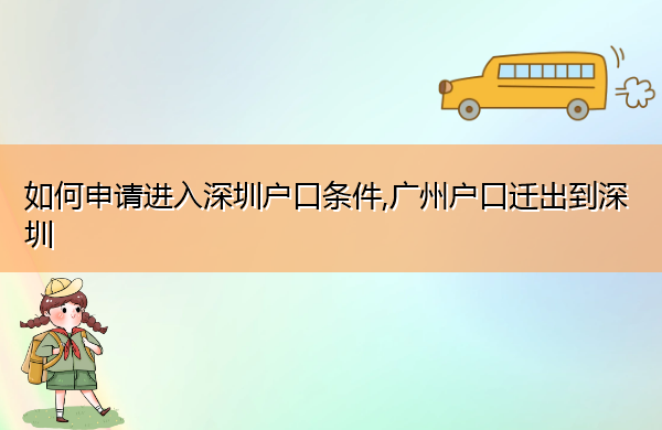 如何申请进入深圳户口条件,广州户口迁出到深圳 如何申请进入深圳户口条件,广州户口迁出到深圳