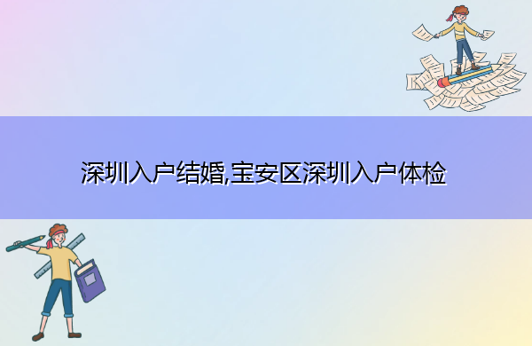 深圳入户结婚,宝安区深圳入户体检 深圳入户结婚,宝安区深圳入户体检