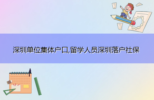 深圳单位集体户口,留学人员深圳落户社保
