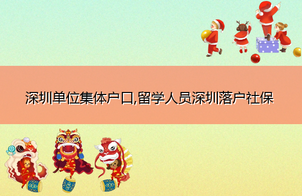 深圳单位集体户口,留学人员深圳落户社保