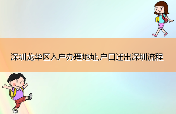 深圳龙华区入户办理地址,户口迁出深圳流程