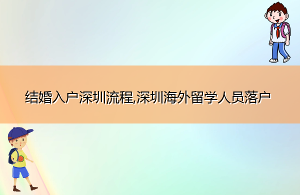 结婚入户深圳流程,深圳海外留学人员落户 结婚入户深圳流程,深圳海外留学人员落户