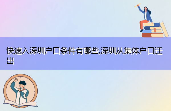 快速入深圳户口条件有哪些,深圳从集体户口迁出 快速入深圳户口条件有哪些,深圳从集体户口迁出