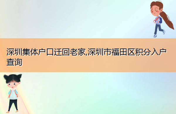 深圳集体户口迁回老家,深圳市福田区积分入户查询