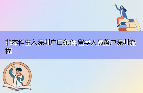 非本科生入深圳户口条件,留学人员落户深圳流程