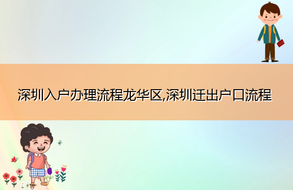 深圳入户办理流程龙华区,深圳迁出户口流程 深圳入户办理流程龙华区,深圳迁出户口流程