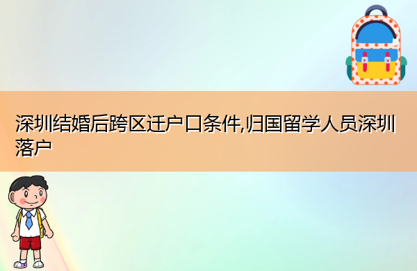 深圳结婚后跨区迁户口条件,归国留学人员深圳落户 深圳结婚后跨区迁户口条件,归国留学人员深圳落户