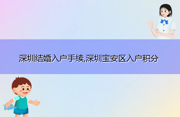 深圳结婚入户手续,深圳宝安区入户积分 深圳结婚入户手续,深圳宝安区入户积分