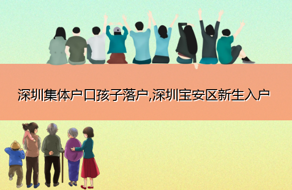 深圳集体户口孩子落户,深圳宝安区新生入户