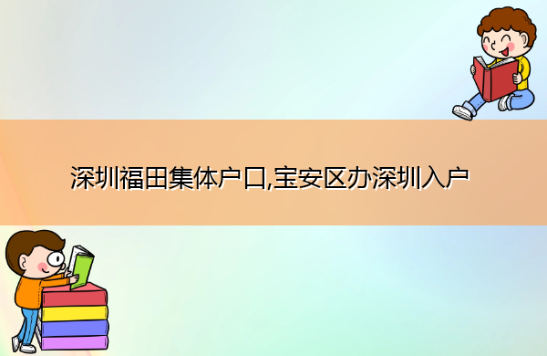 深圳福田集体户口,宝安区办深圳入户 深圳福田集体户口,宝安区办深圳入户