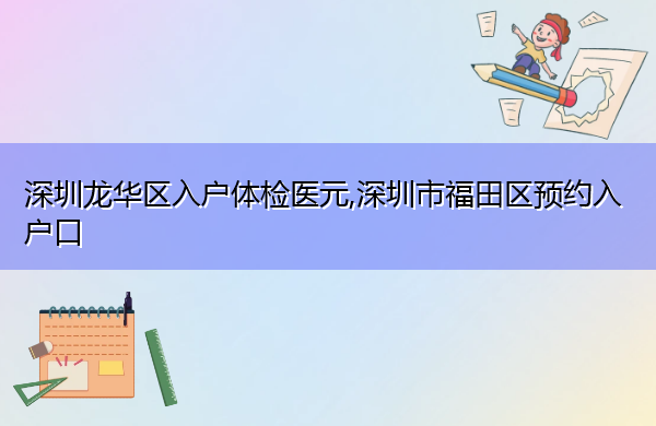 深圳龙华区入户体检医元,深圳市福田区预约入户口