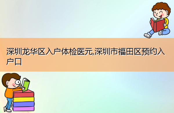 深圳龙华区入户体检医元,深圳市福田区预约入户口
