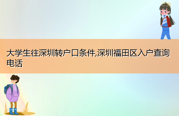 大学生往深圳转户口条件,深圳福田区入户查询电话 大学生往深圳转户口条件,深圳福田区入户查询电话