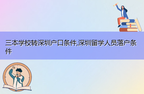 三本学校转深圳户口条件,深圳留学人员落户条件