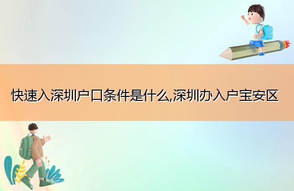 快速入深圳户口条件是什么,深圳办入户宝安区 快速入深圳户口条件是什么,深圳办入户宝安区