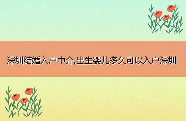 深圳结婚入户中介,出生婴儿多久可以入户深圳