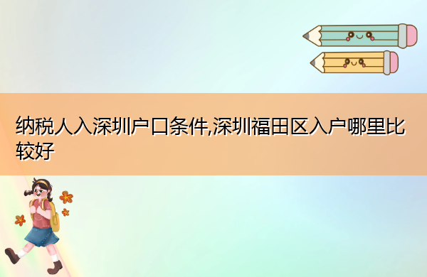 纳税人入深圳户口条件,深圳福田区入户哪里比较好