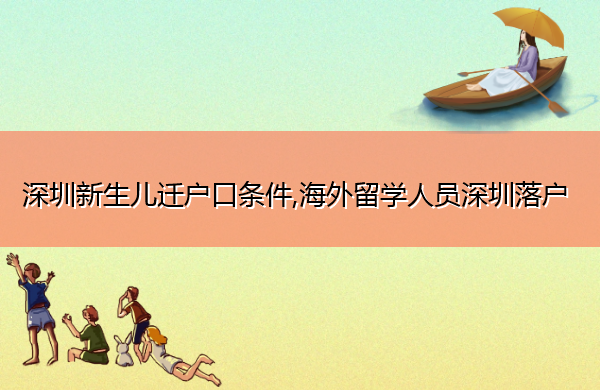 深圳新生儿迁户口条件,海外留学人员深圳落户
