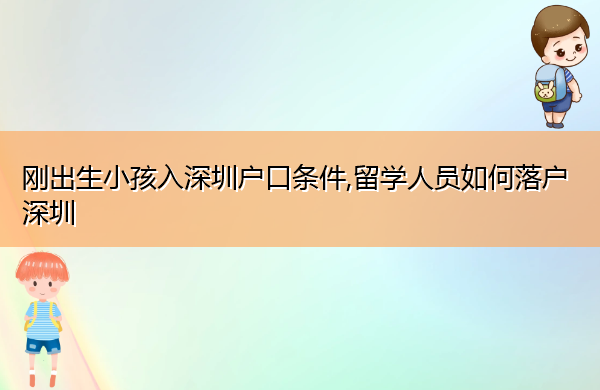 刚出生小孩入深圳户口条件,留学人员如何落户深圳