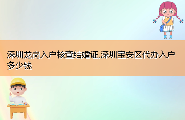 深圳龙岗入户核查结婚证,深圳宝安区代办入户多少钱 深圳龙岗入户核查结婚证,深圳宝安区代办入户多少钱