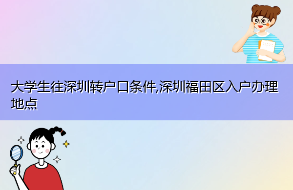 大学生往深圳转户口条件,深圳福田区入户办理地点