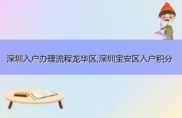 深圳入户办理流程龙华区,深圳宝安区入户积分 深圳入户办理流程龙华区,深圳宝安区入户积分