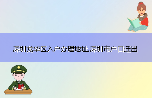 深圳龙华区入户办理地址,深圳市户口迁出 深圳龙华区入户办理地址,深圳市户口迁出