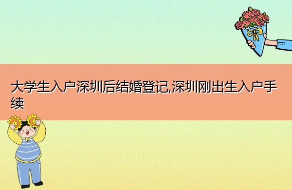 大学生入户深圳后结婚登记,深圳刚出生入户手续