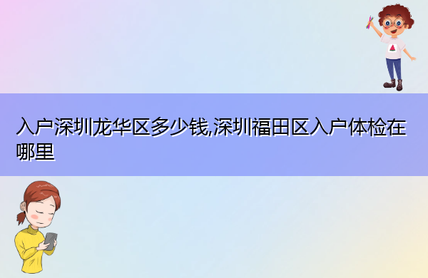 入户深圳龙华区多少钱,深圳福田区入户体检在哪里