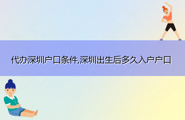 代办深圳户口条件,深圳出生后多久入户户口 代办深圳户口条件,深圳出生后多久入户户口
